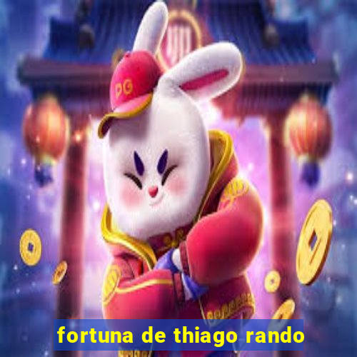 fortuna de thiago rando